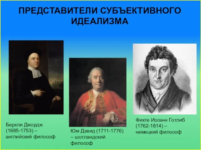 Представители Субъективного идеализма Беркли Джордж (1685-1753) – английский философ Юм Дэвид (1711-1776)