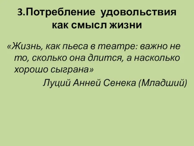 3.Потребление удовольствия как смысл жизни «Жизнь, как пьеса в театре: важно не