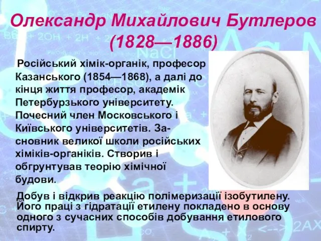 Олександр Михайлович Бутлеров (1828—1886) Російський хімік-органік, професор Казанського (1854—1868), а далі до
