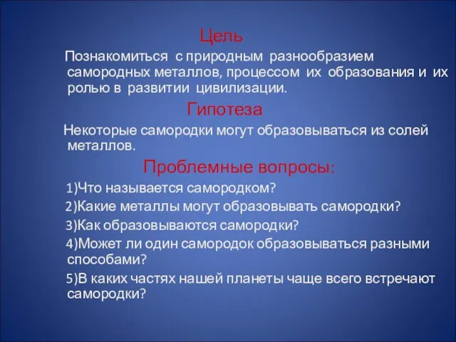 Цель Познакомиться с природным разнообразием самородных металлов, процессом их образования и их