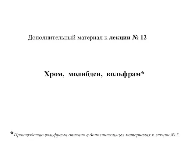 Дополнительный материал к лекции № 12 Хром, молибден, вольфрам* *Производство вольфрама описано