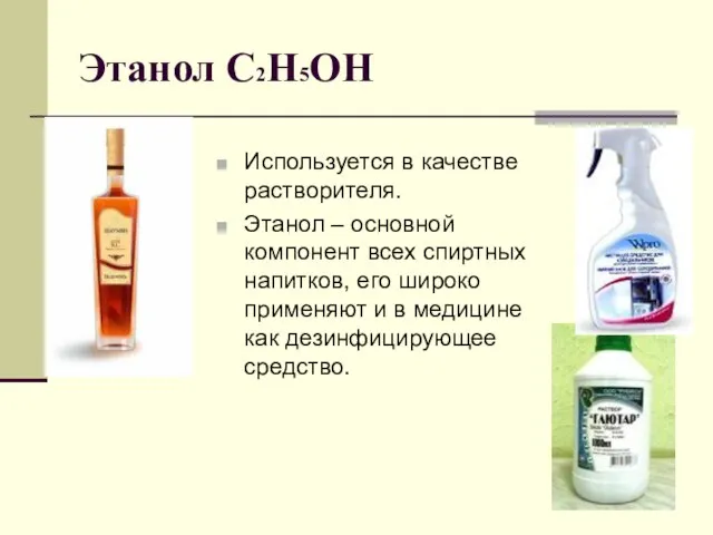 Этанол С2Н5ОН Используется в качестве растворителя. Этанол – основной компонент всех спиртных