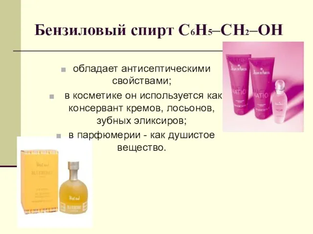 Бензиловый спирт С6Н5–CH2–OH обладает антисептическими свойствами; в косметике он используется как консервант