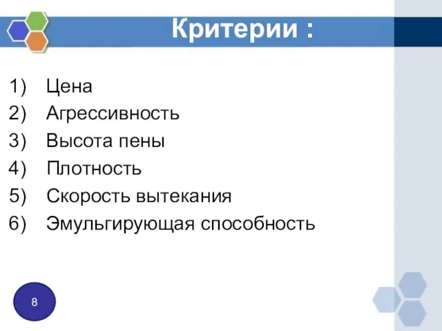 Критерии : Цена Агрессивность Высота пены Плотность Скорость вытекания Эмульгирующая способность 8