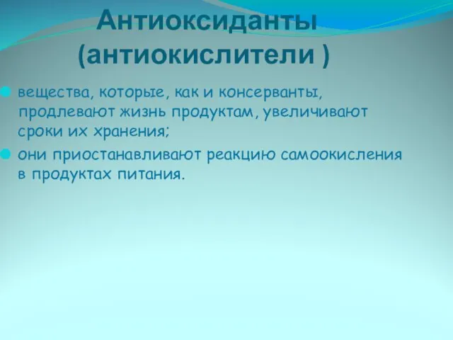 Антиоксиданты (антиокислители ) вещества, которые, как и консерванты, продлевают жизнь продуктам, увеличивают