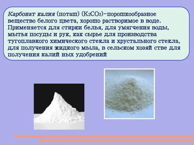 Карбонат калия (поташ) (K2CO3)-порошкообразное вещество белого цвета, хорошо растворимое в воде. Применяется