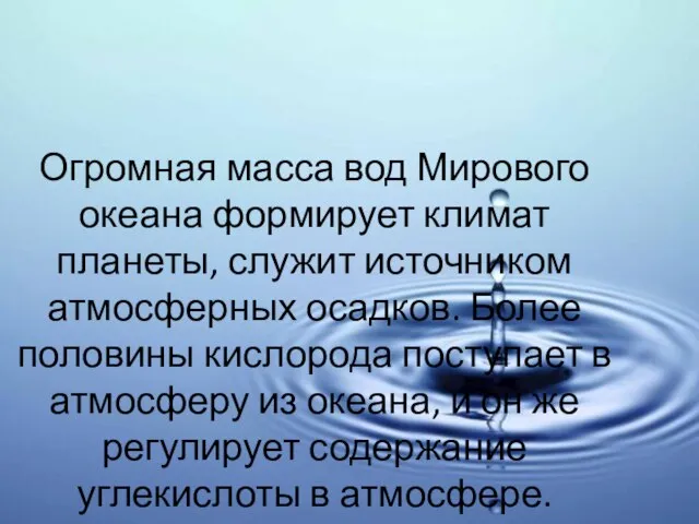 Огромная масса вод Мирового океана формирует климат планеты, служит источником атмосферных осадков.