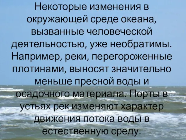 Некоторые изменения в окружающей среде океана, вызванные человеческой деятельностью, уже необратимы. Например,