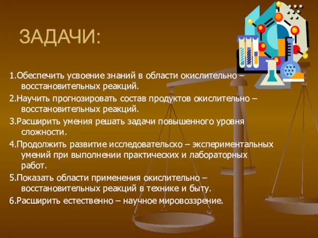 ЗАДАЧИ: 1.Обеспечить усвоение знаний в области окислительно – восстановительных реакций. 2.Научить прогнозировать