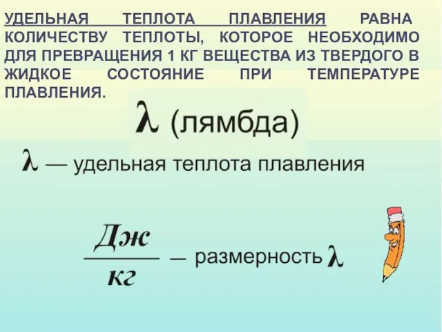 УДЕЛЬНАЯ ТЕПЛОТА ПЛАВЛЕНИЯ РАВНА КОЛИЧЕСТВУ ТЕПЛОТЫ, КОТОРОЕ НЕОБХОДИМО ДЛЯ ПРЕВРАЩЕНИЯ 1 КГ