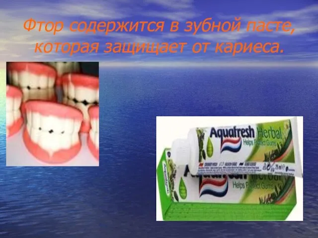 Фтор содержится в зубной пасте, которая защищает от кариеса.