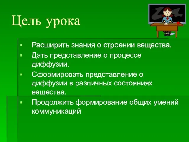 Цель урока Расширить знания о строении вещества. Дать представление о процессе диффузии.