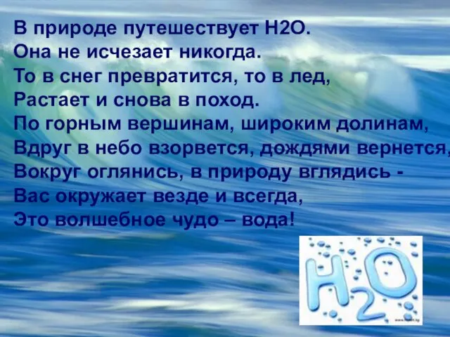 В природе путешествует Н2О. Она не исчезает никогда. То в снег превратится,