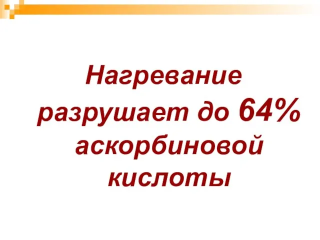 Нагревание разрушает до 64% аскорбиновой кислоты