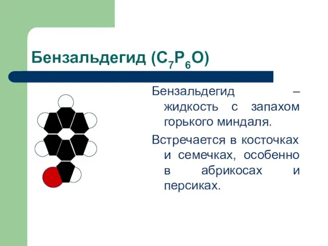 Бензальдегид (С7Р6О) Бензальдегид – жидкость с запахом горького миндаля. Встречается в косточках