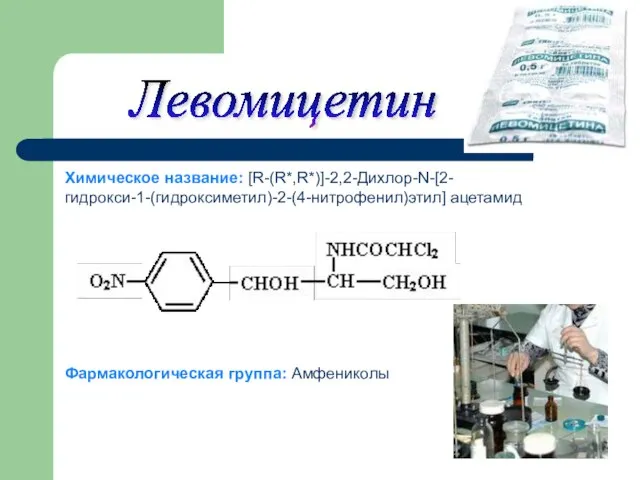 Фармакологическая группа: Амфениколы Химическое название: [R-(R*,R*)]-2,2-Дихлор-N-[2-гидрокси-1-(гидроксиметил)-2-(4-нитрофенил)этил] ацетамид Левомицетин