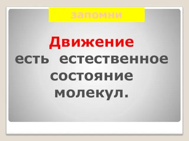 запомни Движение есть естественное состояние молекул.