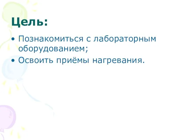 Цель: Познакомиться с лабораторным оборудованием; Освоить приёмы нагревания.