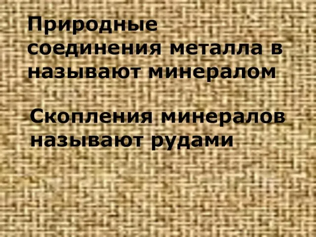 Природные соединения металла в называют минералом Скопления минералов называют рудами