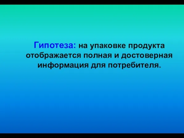 Гипотеза: на упаковке продукта отображается полная и достоверная информация для потребителя.