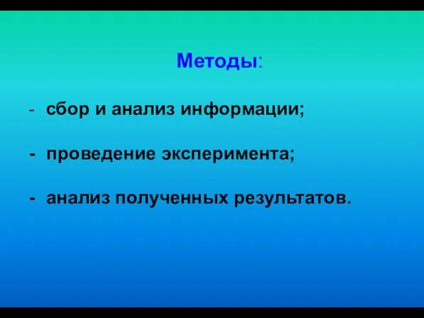 Методы: сбор и анализ информации; проведение эксперимента; анализ полученных результатов.