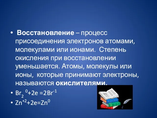 Восстановление – процесс присоединения электронов атомами, молекулами или ионами. Степень окисления при