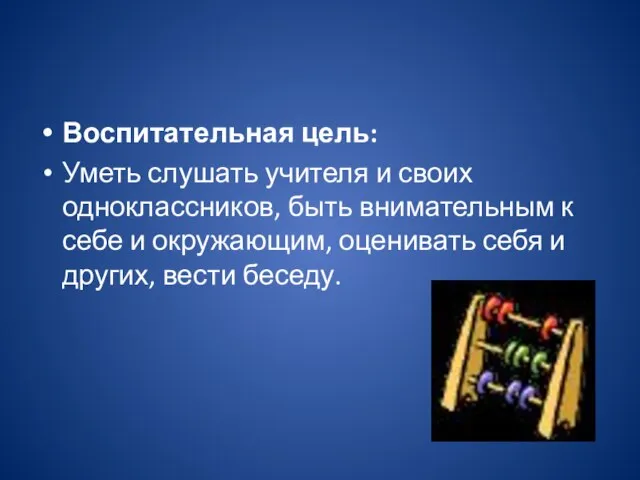 Воспитательная цель: Уметь слушать учителя и своих одноклассников, быть внимательным к себе