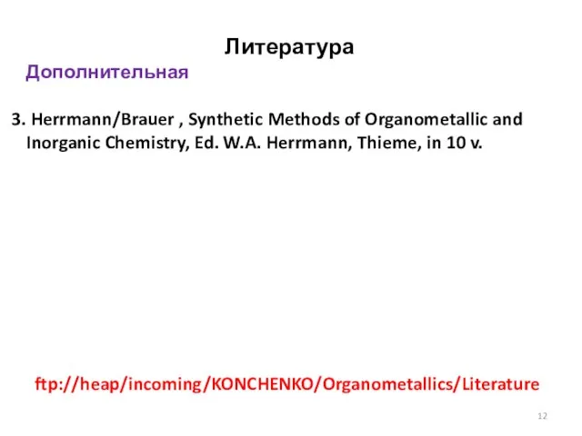 Литература Дополнительная Herrmann/Brauer , Synthetic Methods of Organometallic and Inorganic Chemistry, Ed.