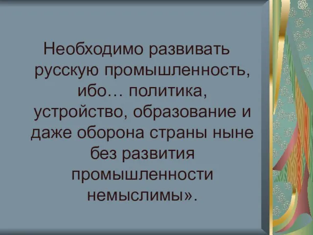 Необходимо развивать русскую промышленность, ибо… политика, устройство, образование и даже оборона страны