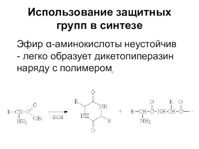 Использование защитных групп в синтезе Эфир α-аминокислоты неустойчив - легко образует дикетопиперазин наряду с полимером