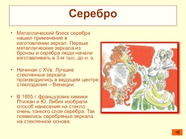 Серебро Металлический блеск серебра нашел применение в изготовлении зеркал. Первые металлические зеркала