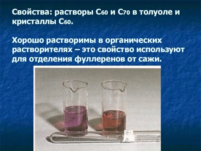 Свойства: растворы С60 и С70 в толуоле и кристаллы С60. Хорошо растворимы