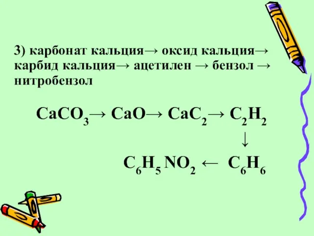 3) карбонат кальция→ оксид кальция→ карбид кальция→ ацетилен → бензол → нитробензол