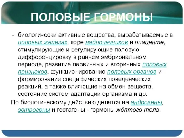 ПОЛОВЫЕ ГОРМОНЫ биологически активные вещества, вырабатываемые в половых железах, коре надпочечников и