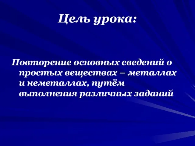 Цель урока: Повторение основных сведений о простых веществах – металлах и неметаллах, путём выполнения различных заданий