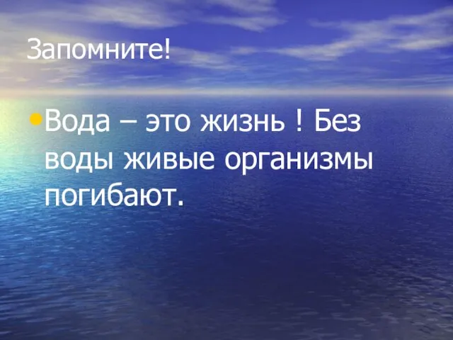 Запомните! Вода – это жизнь ! Без воды живые организмы погибают.