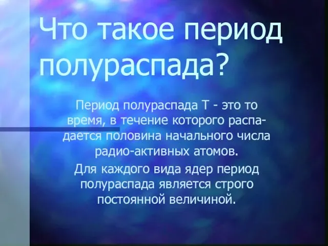 Что такое период полураспада? Период полураспада Т - это то время, в