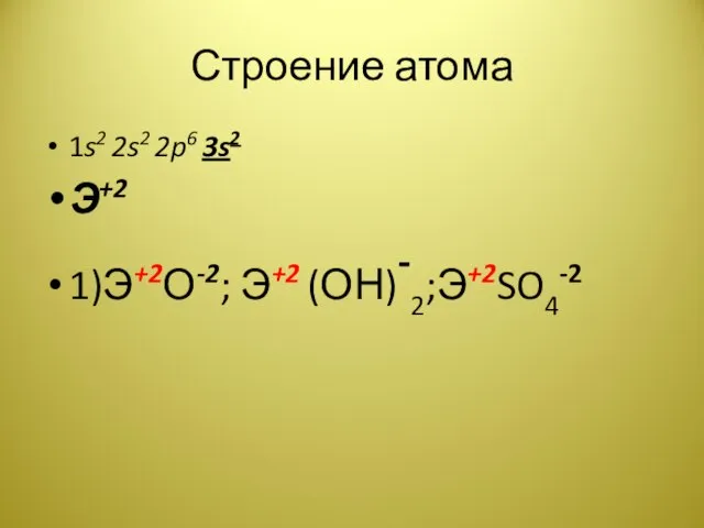 Строение атома 1s2 2s2 2p6 3s2 Э+2 1)Э+2О-2; Э+2 (ОН)-2;Э+2SO4-2