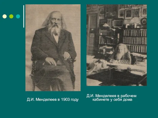 Д.И. Менделеев в 1903 году Д.И. Менделеев в рабочем кабинете у себя дома