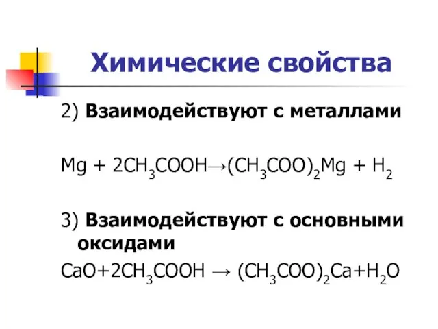Химические свойства 2) Взаимодействуют с металлами Mg + 2CH3COOH→(CH3COO)2Mg + H2 3)