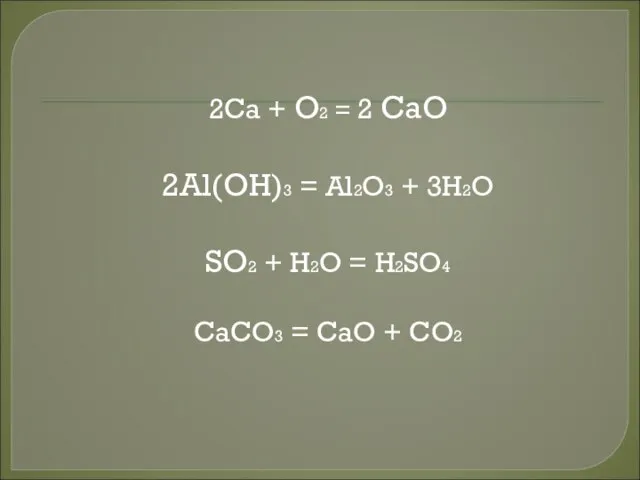 2Ca + O2 = 2 CaO 2Al(OH)3 = Al2O3 + 3H2O SO2