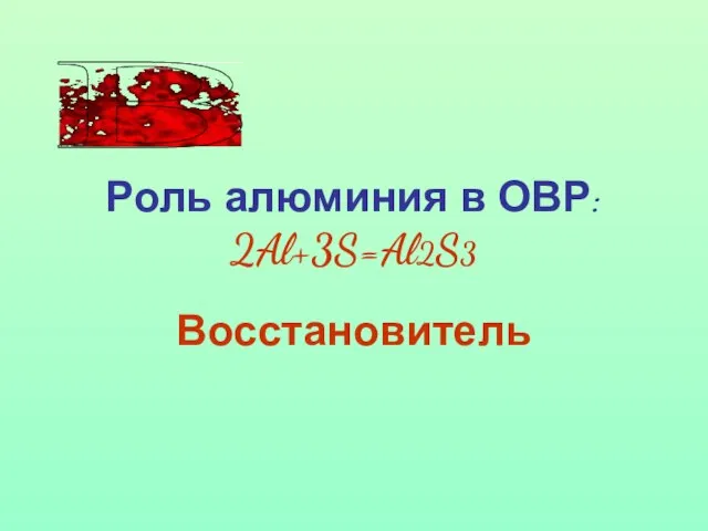 Роль алюминия в ОВР: 2Al+3S=Al2S3 Восстановитель В