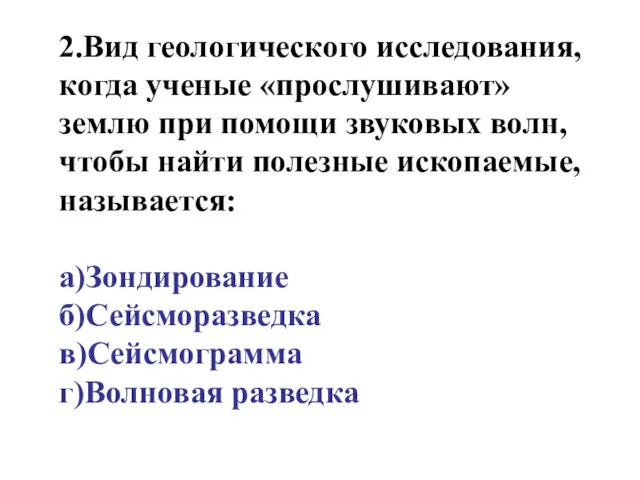 2.Вид геологического исследования, когда ученые «прослушивают» землю при помощи звуковых волн, чтобы