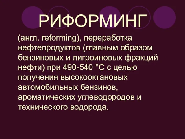 РИФОРМИНГ (англ. reforming), переработка нефтепродуктов (главным образом бензиновых и лигроиновых фракций нефти)