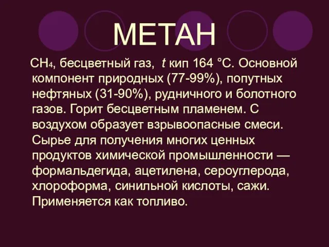 МЕТАН CH4, бесцветный газ, t кип 164 °C. Основной компонент природных (77-99%),