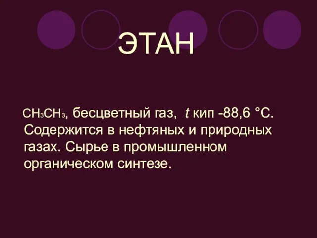 ЭТАН СН3СН3, бесцветный газ, t кип -88,6 °С. Содержится в нефтяных и