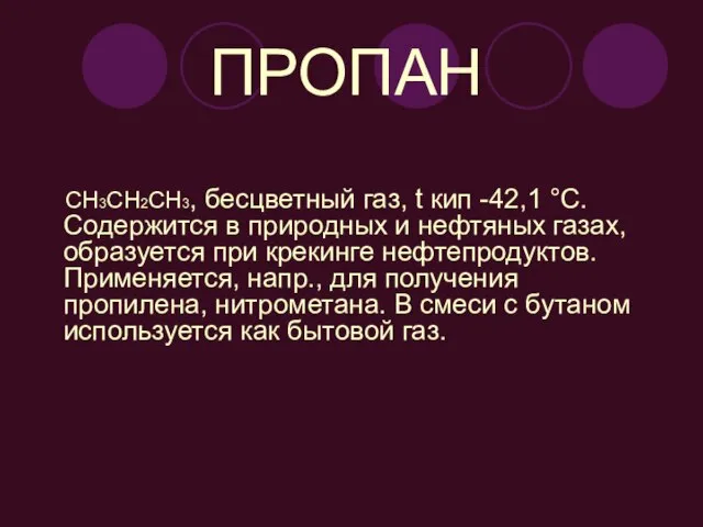 ПРОПАН СН3СН2СН3, бесцветный газ, t кип -42,1 °С. Содержится в природных и