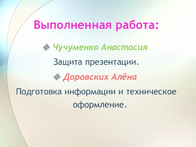 Выполненная работа: Чучуменко Анастасия Защита презентации. Доровских Алёна Подготовка информации и техническое оформление.