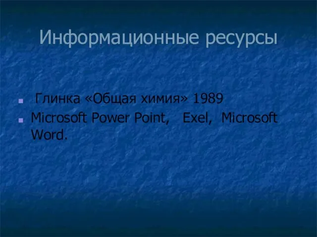 Информационные ресурсы Глинка «Общая химия» 1989 Microsoft Power Point, Exel, Microsoft Word.