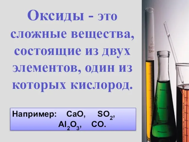 Оксиды - это сложные вещества, состоящие из двух элементов, один из которых